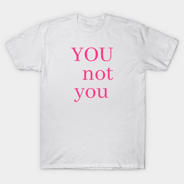 you not YOU T-Shirt by Bitch Sesh